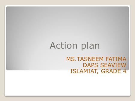 Action plan MS.TASNEEM FATIMA DAPS SEAVIEW ISLAMIAT, GRADE 4.