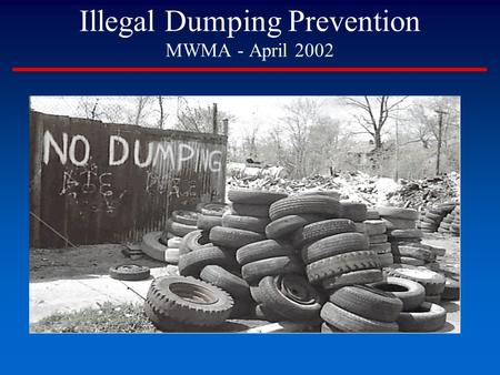 Illegal Dumping Prevention MWMA - April 2002. Drivers Special handling requirements Landfill bans Cost Lack of convenient & affordable disposal options.