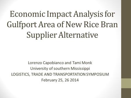 Economic Impact Analysis for Gulfport Area of New Rice Bran Supplier Alternative Lorenzo Capobianco and Tami Monk University of southern Mississippi LOGISTICS,