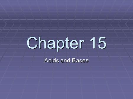 Chapter 15 Acids and Bases. Acids Vocabulary – Hydrogen ion = H +1 = Proton General Properties of Acids: Acids have a sour taste (ex – citrus fruits,