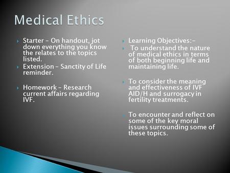  Starter – On handout, jot down everything you know the relates to the topics listed.  Extension – Sanctity of Life reminder.  Homework – Research current.