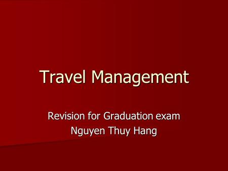 Travel Management Revision for Graduation exam Nguyen Thuy Hang.