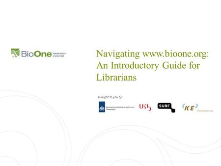 Navigating www.bioone.org: An Introductory Guide for Librarians Brought to you by: