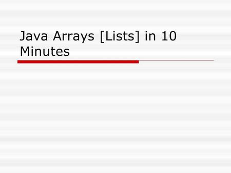 Java Arrays [Lists] in 10 Minutes. Declaring an array (and its types) int[] myIntArray; double[] myDoubleArray; String[] myStrings; //What’s the pattern?