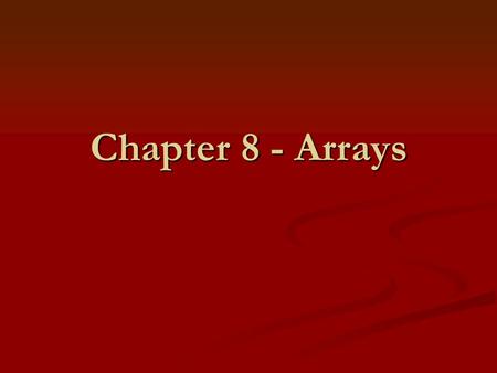 Chapter 8 - Arrays. Chapter 8 Common to want to deal with collection of items Common to want to deal with collection of items Keep information about all.