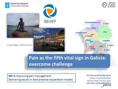 Pain as the fifth vital sign in Galicia: overcome challenge Mª Dolores Martín Rodríguez Quality Programs Manager Galician Health Service. Spain