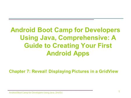 Android Boot Camp for Developers Using Java, Comprehensive: A Guide to Creating Your First Android Apps Chapter 7: Reveal! Displaying Pictures in a GridView.