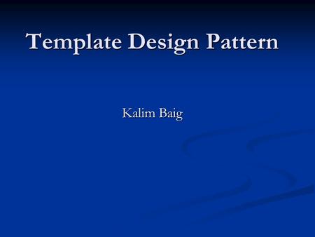 Template Design Pattern Kalim Baig. Summary What is Template? What is Template? Definition Definition Problem Problem How might it help the designer How.