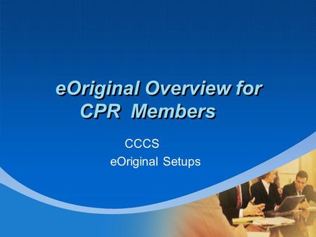 EOriginal Overview for CPR Members CCCS eOriginal Setups.