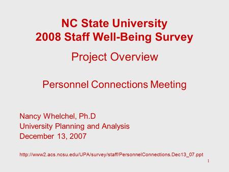 1 NC State University 2008 Staff Well-Being Survey Project Overview Personnel Connections Meeting Nancy Whelchel, Ph.D University Planning and Analysis.