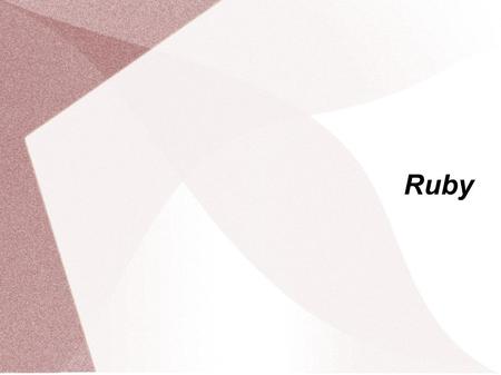 Ruby. Quick History Name chosen because it was the birthstone of the colleage of the creator Yukihiro Matsumoto First public release Dec 21 1995 Created.