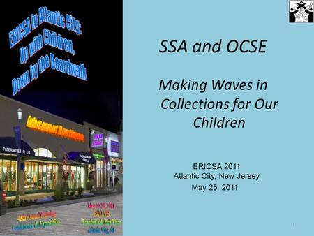 SSA and OCSE Making Waves in Collections for Our Children 1 May 25, 2011 ERICSA 2011 Atlantic City, New Jersey.