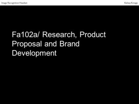 Fa102a/ Research, Product Proposal and Brand Development Image Recognition Headset Kelsey Kresge.