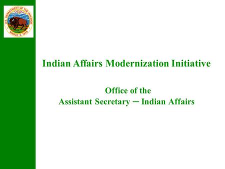 Indian Affairs Modernization Initiative Office of the Assistant Secretary ─ Indian Affairs.