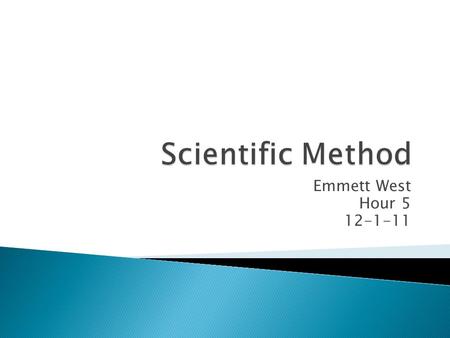 Emmett West Hour 5 12-1-11.  Observation Research Question Hypothesis Collecting Variables: IV, DV and CV Procedure Analyze Data Conclusion.