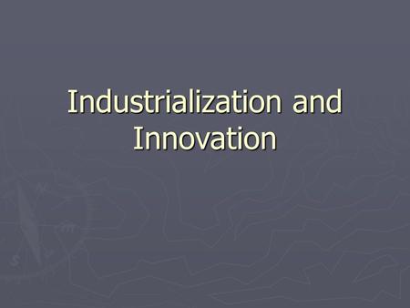 Industrialization and Innovation. What made this possible?