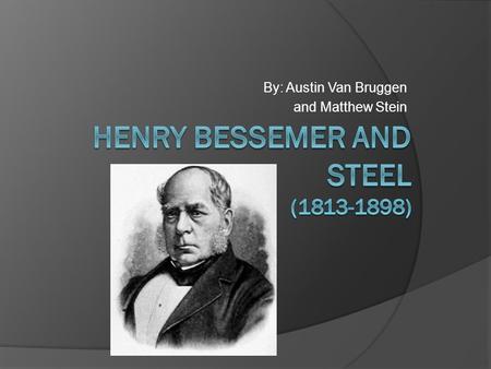 By: Austin Van Bruggen and Matthew Stein. What is Steel?  An alloy of iron and carbon.  One of the most commonly used materials today. It revolutionized: