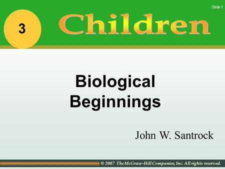 © 2007 The McGraw-Hill Companies, Inc. All rights reserved. Slide 1 John W. Santrock Biological Beginnings 3.