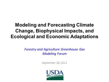 Modeling and Forecasting Climate Change, Biophysical Impacts, and Ecological and Economic Adaptations Forestry and Agriculture Greenhouse Gas Modeling.