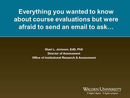 Everything you wanted to know about course evaluations but were afraid to send an email to ask… Shari L. Jorissen, EdD, PhD Director of Assessment Office.