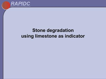 Stone degradation using limestone as indicator. Deterioration of stone materials Chemical weathering processes Leaching Chemical reactions Biological.