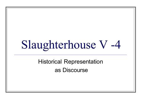 Slaughterhouse V -4 Historical Representation as Discourse.