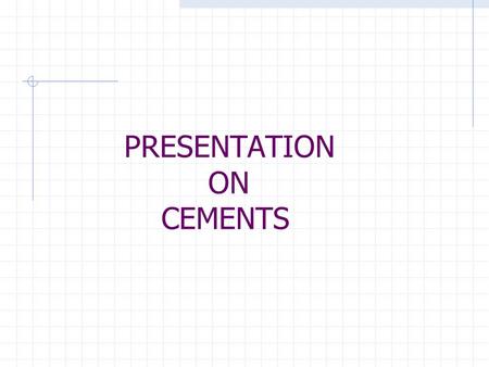 PRESENTATION ON CEMENTS. ....MADE BY…. HARSH PALIWAL  Roll no.:- 13/IEC/013 MANIK GUPTA  Roll no.:- 13/IEC/017.