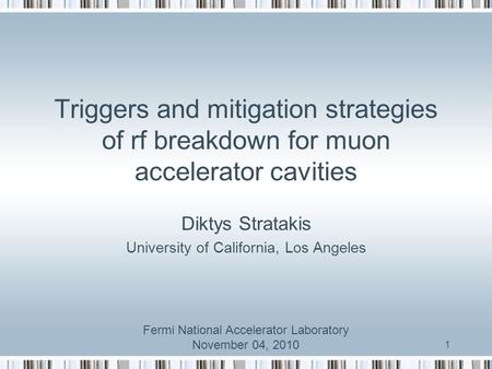 1 Triggers and mitigation strategies of rf breakdown for muon accelerator cavities Diktys Stratakis University of California, Los Angeles Fermi National.