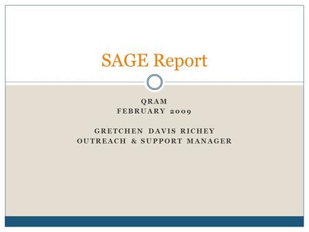 QRAM FEBRUARY 2009 GRETCHEN DAVIS RICHEY OUTREACH & SUPPORT MANAGER SAGE Report.