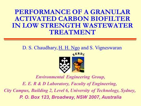 PERFORMANCE OF A GRANULAR ACTIVATED CARBON BIOFILTER IN LOW STRENGTH WASTEWATER TREATMENT D. S. Chaudhary, H. H. Ngo and S. Vigneswaran Environmental Engineering.