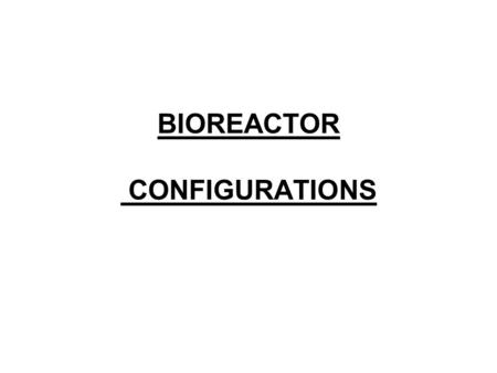 BIOREACTOR CONFIGURATIONS