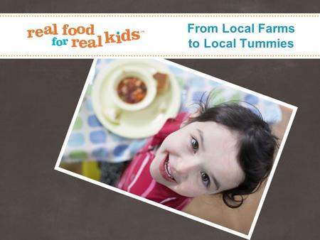 From Local Farms to Local Tummies. Healthy Food Healthy Kids Healthy Planet 2 Who we are Small, family-owned company based in Toronto, ON Team of amazing.