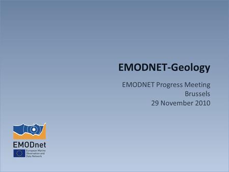 EMODNET-Geology EMODNET Progress Meeting Brussels 29 November 2010.