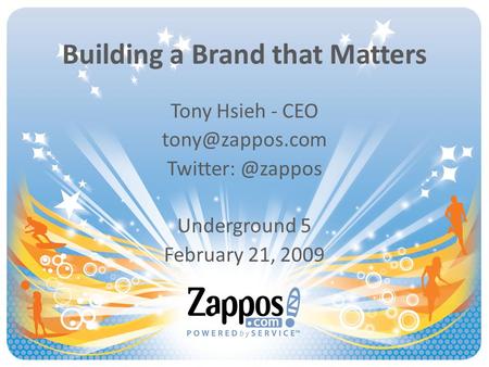 Building a Brand that Matters Tony Hsieh - CEO Underground 5 February 21, 2009.