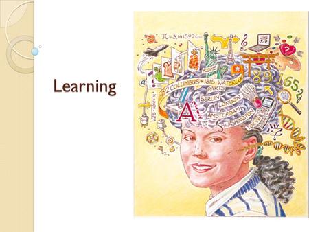 Learning. The Questions of Learning Where do we learn? What are we ready to learn with ease? Is there anything we know instinctively? What do we need.