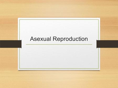 Asexual Reproduction. Order of the day! Asexual Reproduction Mitosis Quiz! Presentation on cancer Individual work time Microscope booklet?