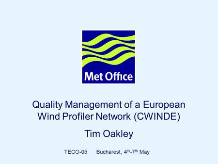 Page 1© Crown copyright 2004 Quality Management of a European Wind Profiler Network (CWINDE) Tim Oakley TECO-05 Bucharest, 4 th -7 th May.