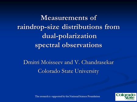 Measurements of raindrop-size distributions from dual-polarization spectral observations Dmitri Moisseev and V. Chandrasekar Colorado State University.