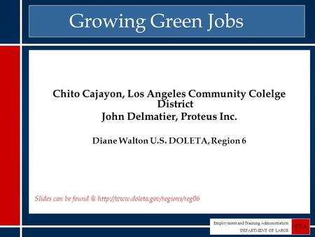 Employment and Training Administration DEPARTMENT OF LABOR ETA Growing Green Jobs Chito Cajayon, Los Angeles Community Colelge District John Delmatier,