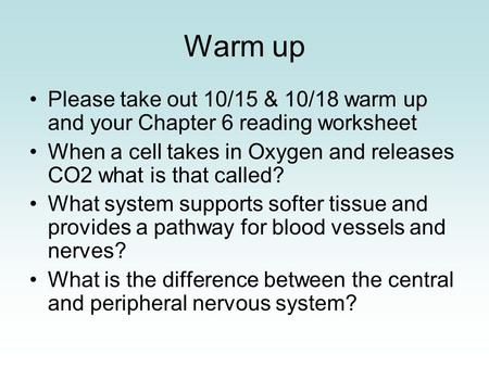 Warm up Please take out 10/15 & 10/18 warm up and your Chapter 6 reading worksheet When a cell takes in Oxygen and releases CO2 what is that called? What.