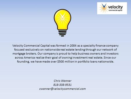 Velocity Commercial Capital was formed in 2004 as a specialty finance company focused exclusively on nationwide real estate lending through our network.