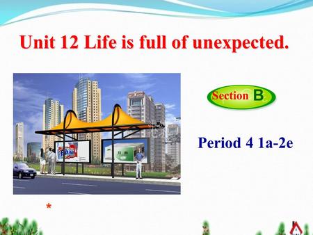 Period 4 1a-2e Section B* Unit 12 Life is full of unexpected.