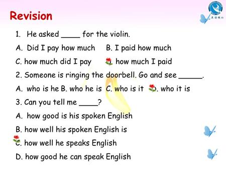 Revision 1.He asked ____ for the violin. A.Did I pay how muchB. I paid how much C. how much did I payD. how much I paid 2. Someone is ringing the doorbell.