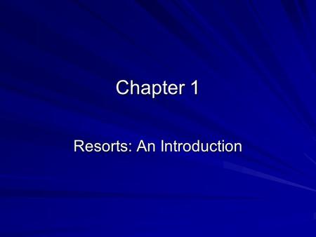 Chapter 1 Resorts: An Introduction. Introduction To understand where the resort industry is today, it is important to consider how resorts have evolved.