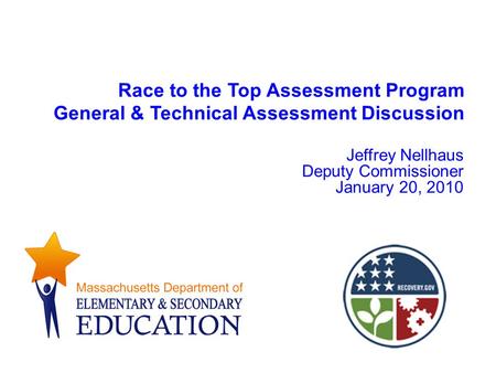 1 Race to the Top Assessment Program General & Technical Assessment Discussion Jeffrey Nellhaus Deputy Commissioner January 20, 2010.