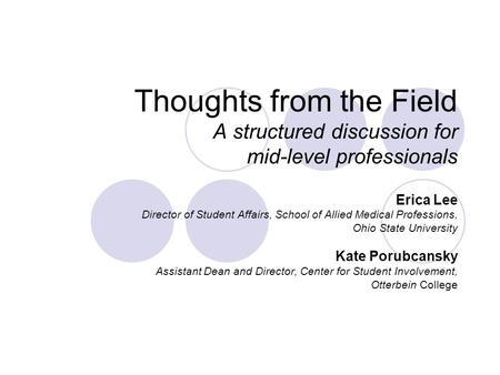 Thoughts from the Field A structured discussion for mid-level professionals Erica Lee Director of Student Affairs, School of Allied Medical Professions,