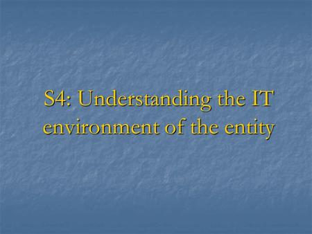 S4: Understanding the IT environment of the entity.