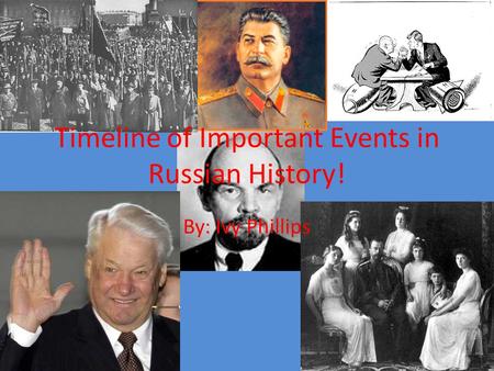 Timeline of Important Events in Russian History! By: Ivy Phillips.