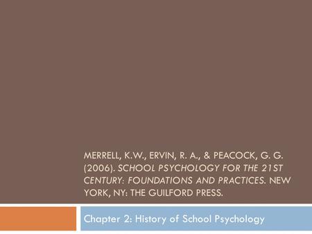 MERRELL, K.W., ERVIN, R. A., & PEACOCK, G. G. (2006). SCHOOL PSYCHOLOGY FOR THE 21ST CENTURY: FOUNDATIONS AND PRACTICES. NEW YORK, NY: THE GUILFORD PRESS.