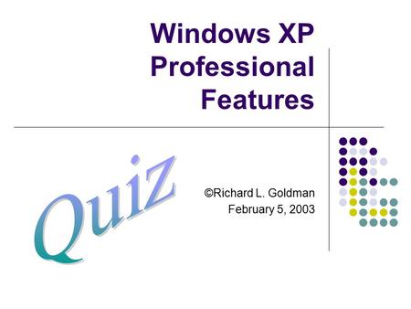 Windows XP Professional Features ©Richard L. Goldman February 5, 2003.